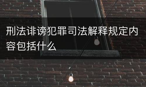 刑法诽谤犯罪司法解释规定内容包括什么