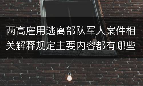 两高雇用逃离部队军人案件相关解释规定主要内容都有哪些