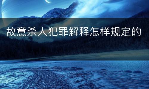 故意杀人犯罪解释怎样规定的