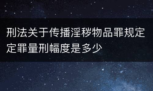 刑法关于传播淫秽物品罪规定定罪量刑幅度是多少