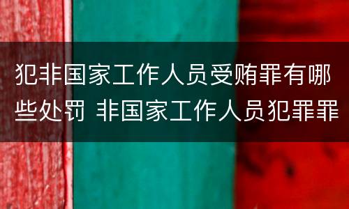犯非国家工作人员受贿罪有哪些处罚 非国家工作人员犯罪罪名