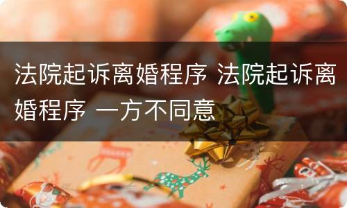 法院起诉离婚程序 法院起诉离婚程序 一方不同意