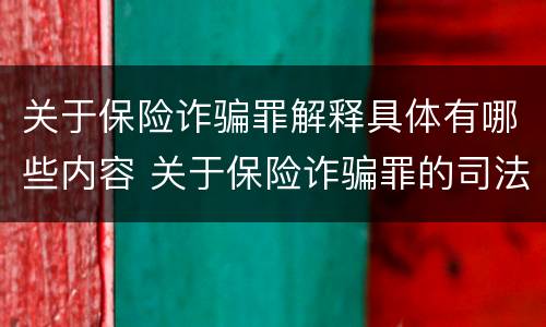 关于保险诈骗罪解释具体有哪些内容 关于保险诈骗罪的司法解释