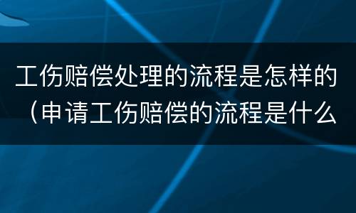 工伤赔偿处理的流程是怎样的（申请工伤赔偿的流程是什么样的?）