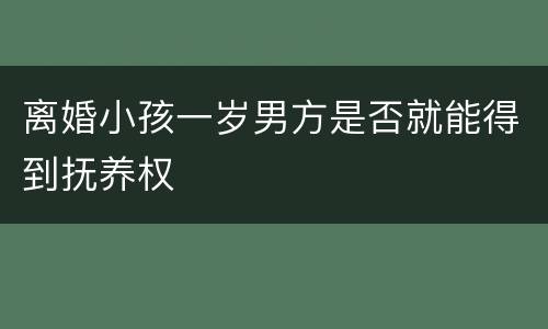 离婚小孩一岁男方是否就能得到抚养权