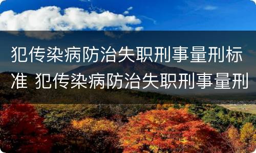 犯传染病防治失职刑事量刑标准 犯传染病防治失职刑事量刑标准最新