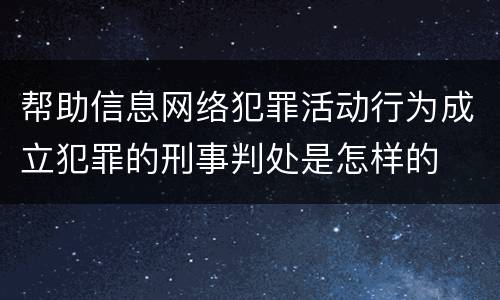 帮助信息网络犯罪活动行为成立犯罪的刑事判处是怎样的