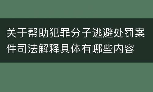 关于帮助犯罪分子逃避处罚案件司法解释具体有哪些内容