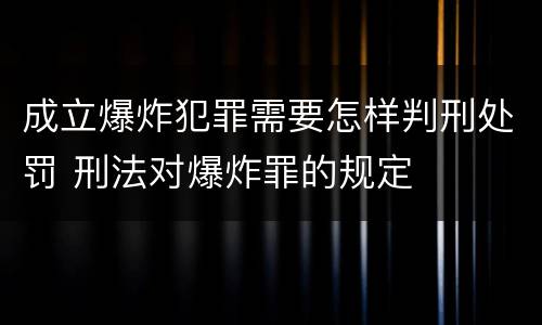 成立爆炸犯罪需要怎样判刑处罚 刑法对爆炸罪的规定