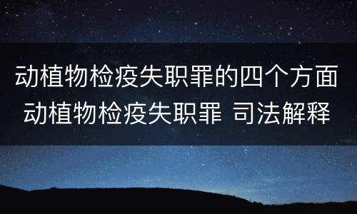 动植物检疫失职罪的四个方面 动植物检疫失职罪 司法解释
