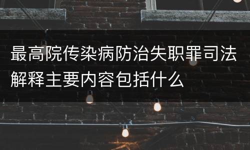 最高院传染病防治失职罪司法解释主要内容包括什么