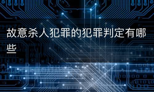 故意杀人犯罪的犯罪判定有哪些