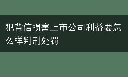 犯背信损害上市公司利益要怎么样判刑处罚