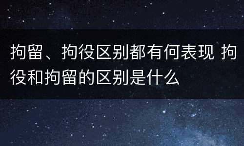 拘留、拘役区别都有何表现 拘役和拘留的区别是什么