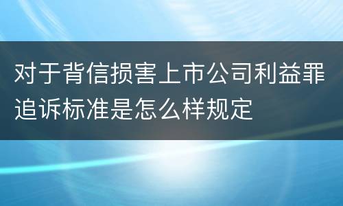 对于背信损害上市公司利益罪追诉标准是怎么样规定