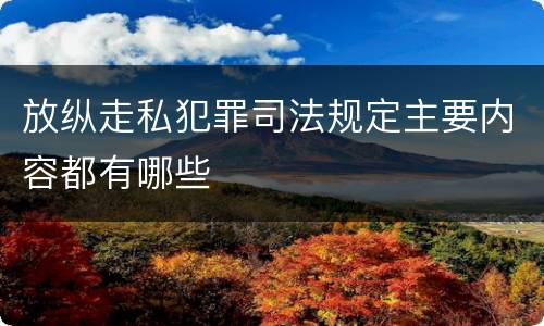 放纵走私犯罪司法规定主要内容都有哪些