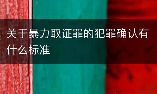 关于暴力取证罪的犯罪确认有什么标准