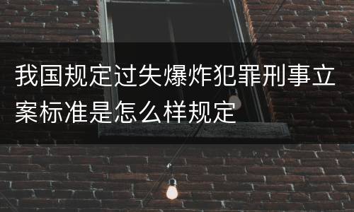 我国规定过失爆炸犯罪刑事立案标准是怎么样规定
