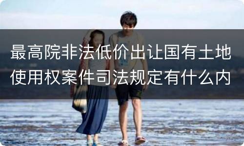 最高院非法低价出让国有土地使用权案件司法规定有什么内容