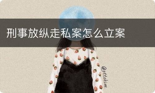 刑事放纵走私案怎么立案