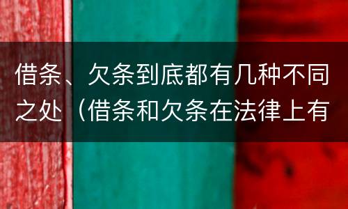 借条、欠条到底都有几种不同之处（借条和欠条在法律上有什么不一样的地方）
