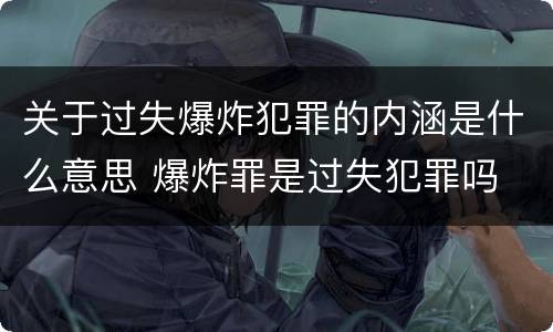 关于过失爆炸犯罪的内涵是什么意思 爆炸罪是过失犯罪吗