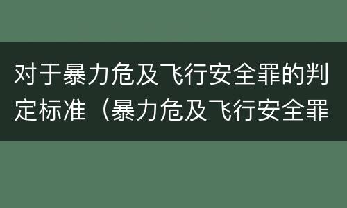 对于暴力危及飞行安全罪的判定标准（暴力危及飞行安全罪的构成要件）