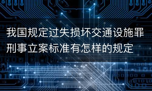 我国规定过失损坏交通设施罪刑事立案标准有怎样的规定