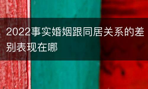 2022事实婚姻跟同居关系的差别表现在哪