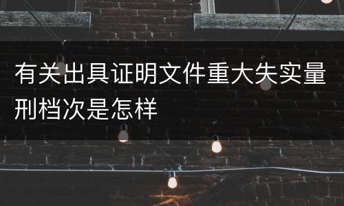 有关出具证明文件重大失实量刑档次是怎样