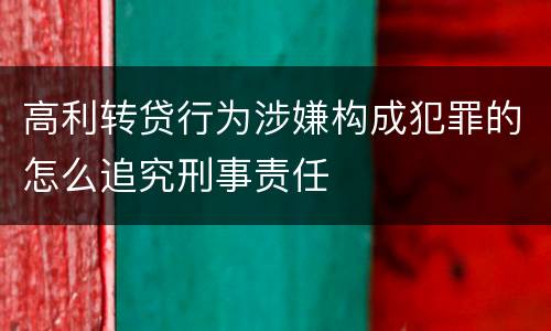 高利转贷行为涉嫌构成犯罪的怎么追究刑事责任