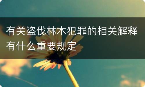 有关盗伐林木犯罪的相关解释有什么重要规定