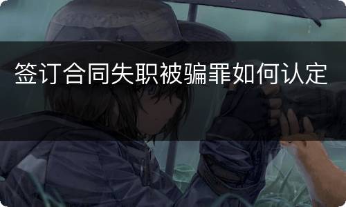 签订合同失职被骗罪如何认定