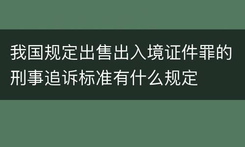 我国规定出售出入境证件罪的刑事追诉标准有什么规定