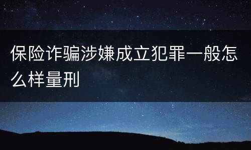 保险诈骗涉嫌成立犯罪一般怎么样量刑