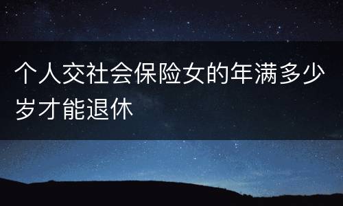 个人交社会保险女的年满多少岁才能退休