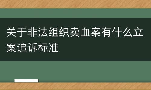 关于非法组织卖血案有什么立案追诉标准