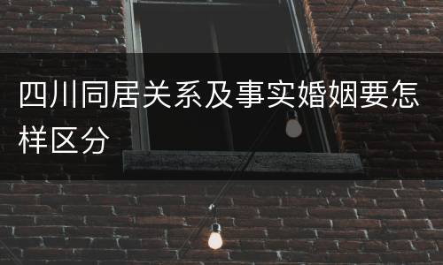 四川同居关系及事实婚姻要怎样区分
