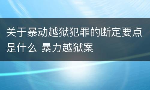 关于暴动越狱犯罪的断定要点是什么 暴力越狱案