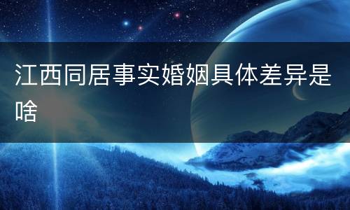 江西同居事实婚姻具体差异是啥