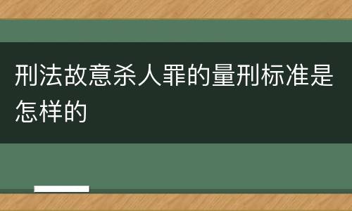 刑法故意杀人罪的量刑标准是怎样的