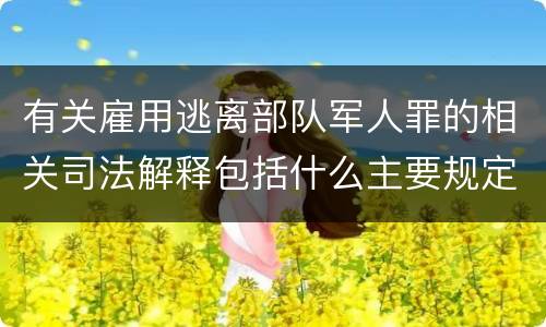 有关雇用逃离部队军人罪的相关司法解释包括什么主要规定