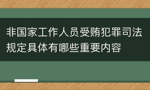 非国家工作人员受贿犯罪司法规定具体有哪些重要内容