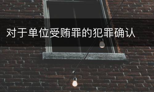 对于单位受贿罪的犯罪确认