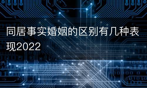 同居事实婚姻的区别有几种表现2022