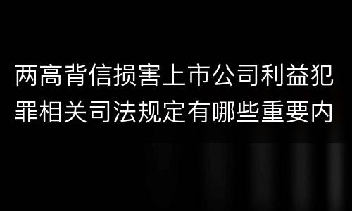 两高背信损害上市公司利益犯罪相关司法规定有哪些重要内容