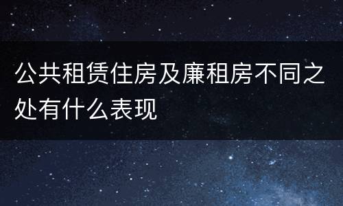 公共租赁住房及廉租房不同之处有什么表现