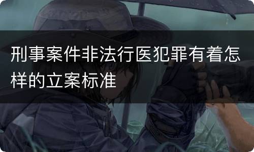 刑事案件非法行医犯罪有着怎样的立案标准