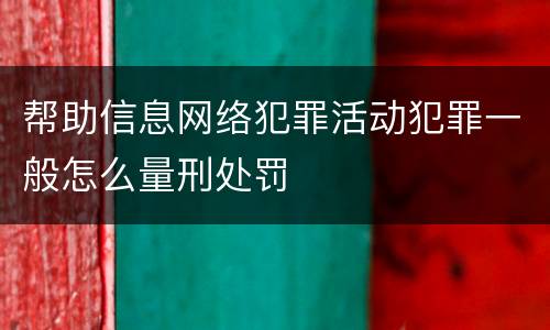 帮助信息网络犯罪活动犯罪一般怎么量刑处罚