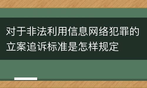 对于非法利用信息网络犯罪的立案追诉标准是怎样规定
